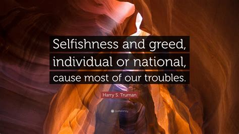 Harry S Truman Quote Selfishness And Greed Individual Or National