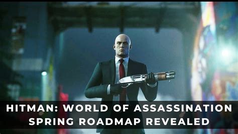 Hitman World Of Assassination Spring Roadmap Revealed Keengamer
