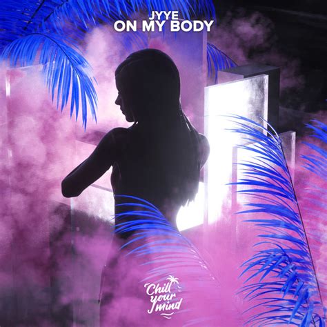 On My Body Song And Lyrics By Jyye Spotify
