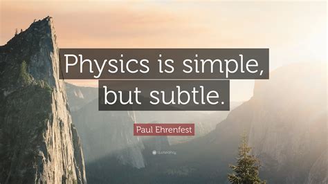 Paul Ehrenfest Quote Physics Is Simple But Subtle