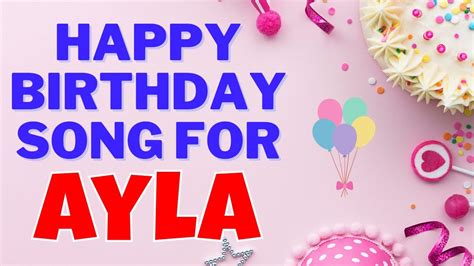 Happy Birthday Ayla Song Birthday Song For Ayla Happy Birthday Ayla Song Download YouTube