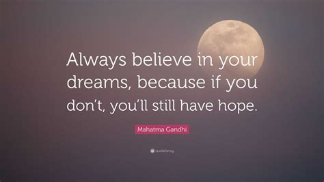 Mahatma Gandhi Quote Always Believe In Your Dreams Because If You