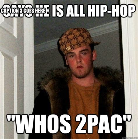 Says He Is All Hip Hop Whos 2pac Caption 3 Goes Here Scumbag Steve