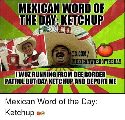 Mexican Word Of The Day Ketchup Fbcom Mexican Wori Oftheday Iwuzrunning