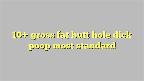 10 Gross Fat Butt Hole Dick Poop Most Standard Công Lý And Pháp Luật