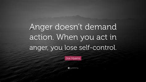 Joe Hyams Quote “anger Doesnt Demand Action When You Act In Anger