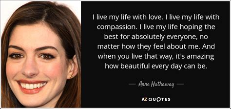 Anne Hathaway Quote I Live My Life With Love I Live My Life