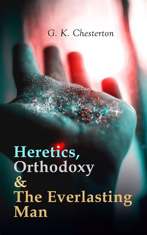 heretics orthodoxy and the everlasting man chesterton s works on christianity and spirituality