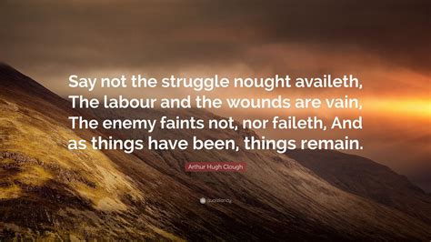 Arthur Hugh Clough Quote “say Not The Struggle Nought Availeth The