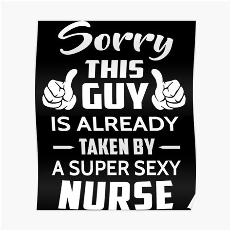 sorry this guy is already taken by a super sexy nurse poster by leroywilson54 redbubble
