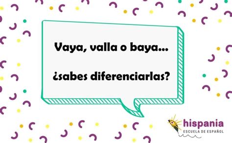 Vaya Valla O Baya ¿sabes Diferenciarlas Hispania Escuela De Español