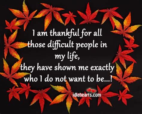 I Am Thankful For All Those Difficult People In My Life Thankful