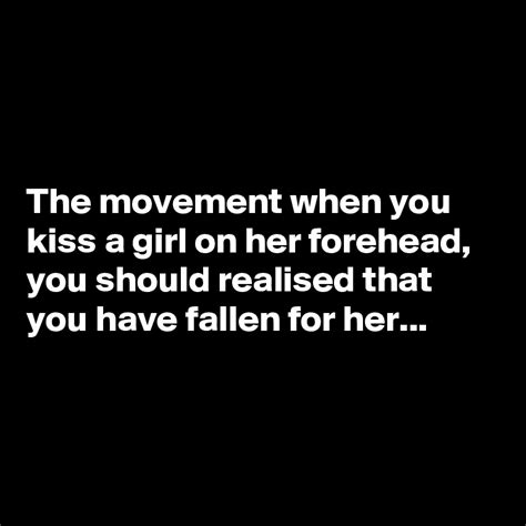 The Movement When You Kiss A Girl On Her Forehead You Should Realised That You Have Fallen For