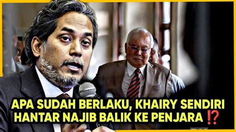 Apa Sudah Berlaku Khairy Sendiri Hantar Najib Balik Ke Penjara Youtube