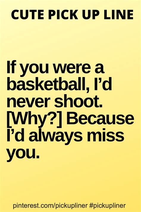 cute pick up line for guys if you were a basketball i d never shoot