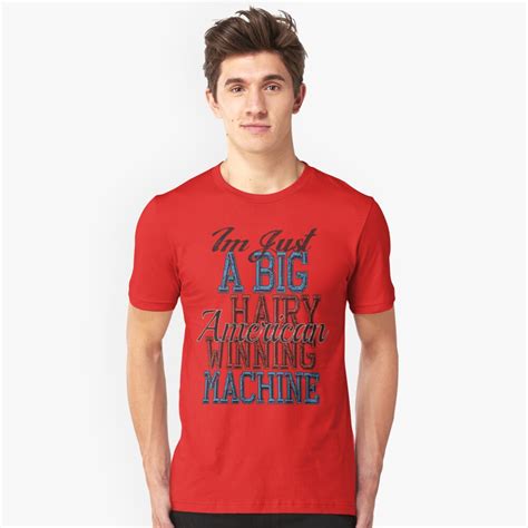 Im Just A Big Hairy American Winning Machine T Shirt By Katbdesigns