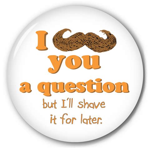 Funny Pinback Button With I Mustache You A Question But Ill Shave It