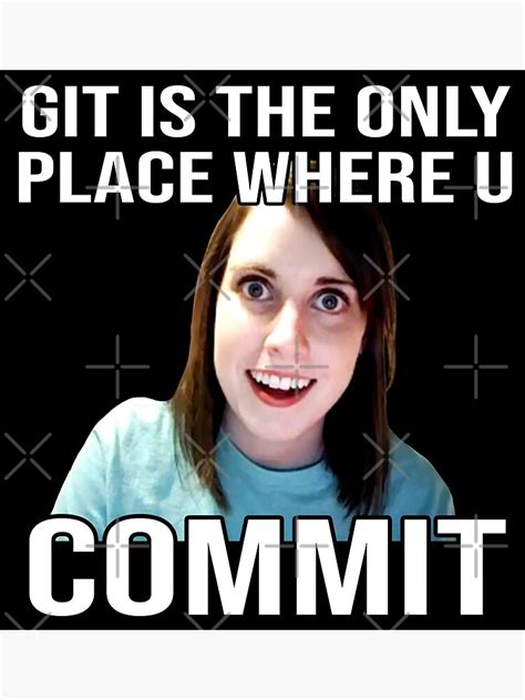 overly attached girlfriend meme poster for sale by frigamribe88 redbubble