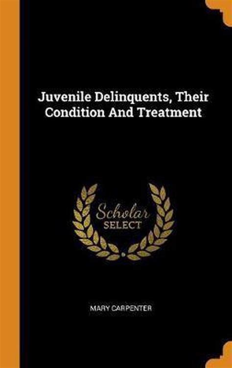 Juvenile Delinquents Their Condition And Treatment Mary Carpenter