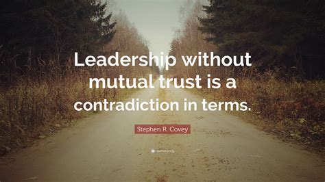 Stephen R Covey Quote Leadership Without Mutual Trust Is A