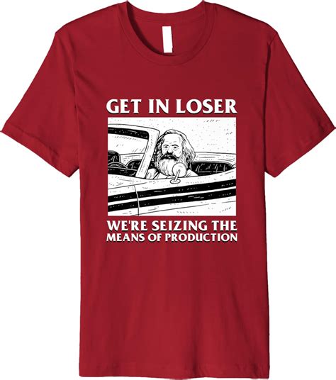 Get In Loser Were Seizing The Means Of Production Karl Marx Premium T Shirt