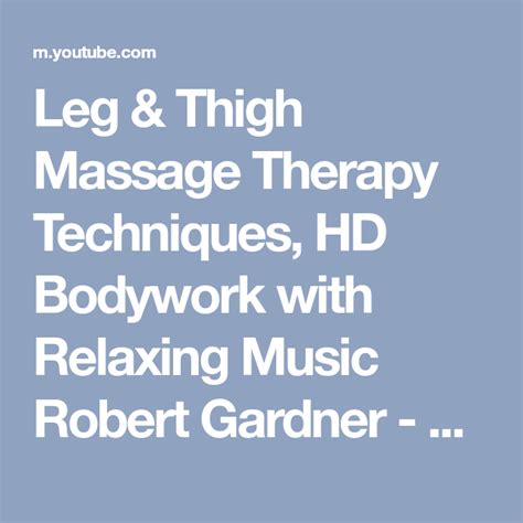 Leg And Thigh Massage Therapy Techniques Hd Bodywork With Relaxing Music Robert Gardner Youtube