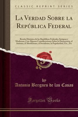 La Verdad Sobre La Rep Blica Federal Rese A Hist Rica De Las Rep Blicas Federales Antiguas Y