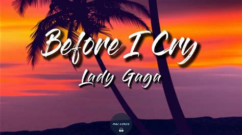 Before I Cry Lyrics Lady Gaga A Star Is Born Soundtrack Youtube