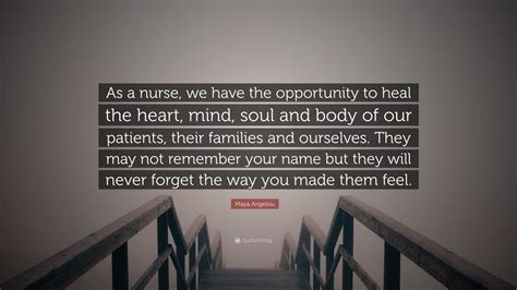Maya Angelou Quote As A Nurse We Have The Opportunity To Heal The