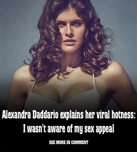 Alexandra Daddario Explains Her Viral Hotness I Wasn T Aware Of My Sex