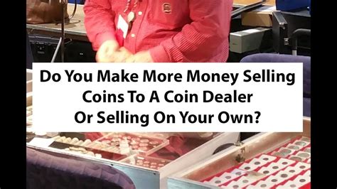 Sell Your Coins To A Coin Dealer Or Sell Them Yourself Which Is More