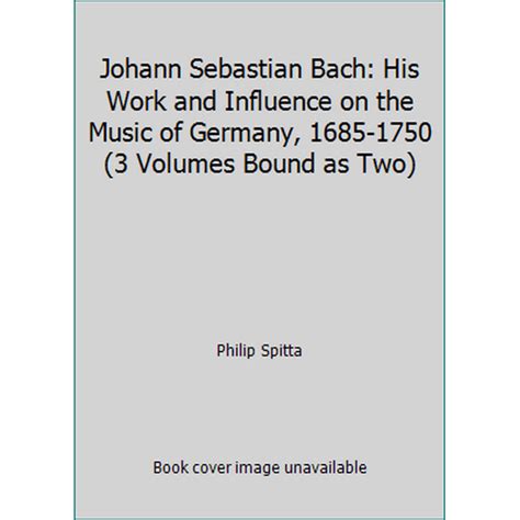 Johann Sebastian Bach His Work And Influence On The Music Of Germany