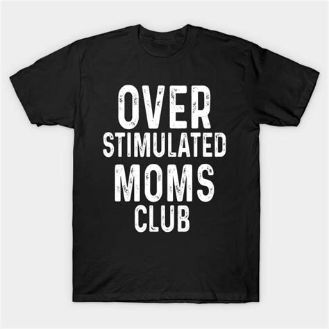 overstimulated moms club overstimulated moms club t shirt teepublic