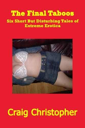 The Final Taboos Six Short But Disturbing Tales Of Extreme Erotica