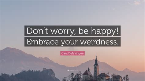 Cara Delevingne Quote Dont Worry Be Happy Embrace Your Weirdness
