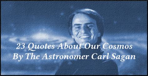 23 Quotes About Our Cosmos By The Astronomer Carl Sagan