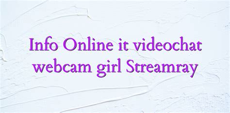 info online it videochat webcam girl streamray videochatul ro comunitate videochat tutoriale