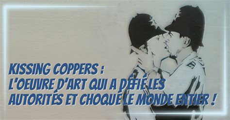 Kissing Coppers L Oeuvre D Art Qui A D Fi Les Autorit S Et Choqu Le