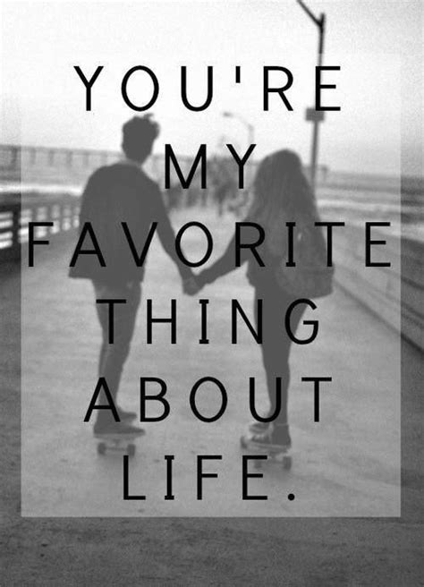 Youre My Favorite Thing About Life Love Love Quotes Life Quotes Quotes