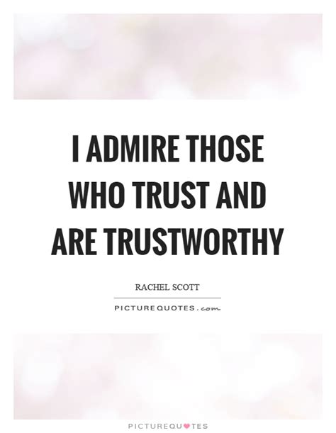 I Admire Those Who Trust And Are Trustworthy Picture Quotes