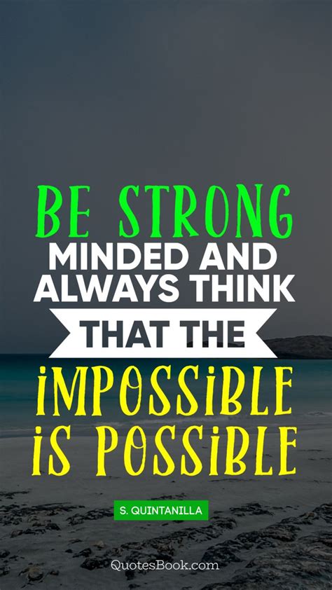 Be Strong Minded And Always Think That The Impossible Is Possible