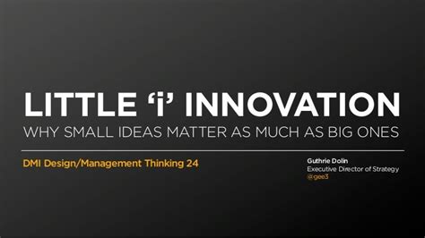 Little “i” Innovation Why Small Ideas Matter As Much As Big Ones