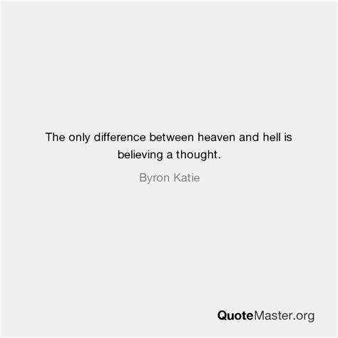 The Only Difference Between Heaven And Hell Is Believing A Thought