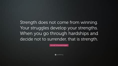 Arnold Schwarzenegger Quote Strength Does Not Come From Winning Your