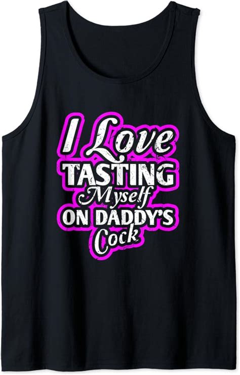 I Love Tasting Myself On Daddys Cock Sexy Bdsm Ddlg Abdl Tank Top Clothing