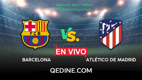 Simeone's side lead the table, on 76 points, real. Barcelona vs. Atlético Madrid EN VIVO: fecha, hora y ...