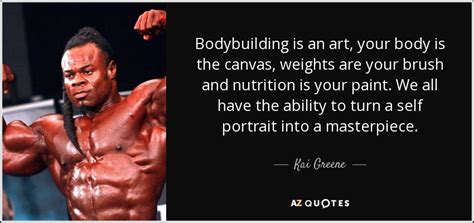 Kai Greene Quote Bodybuilding Is An Art Your Body Is The Canvas