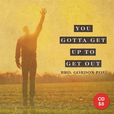 You Gotta Get Up To Get Out Gordon Poe Ministries