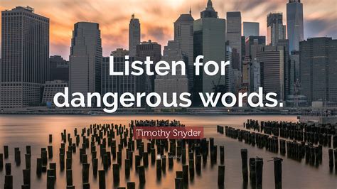 Timothy Snyder Quote “listen For Dangerous Words”