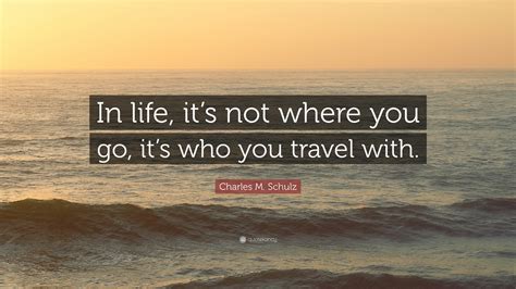 Charles M Schulz Quote In Life Its Not Where You Go Its Who You